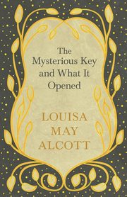 The Mysterious Key and What It Opened, Alcott Louisa May