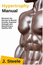 Hypertrophy Manual, Steele J.