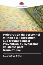 Prparation du personnel militaire ? l'exposition aux traumatismes, Brillon Dr. Anselmo