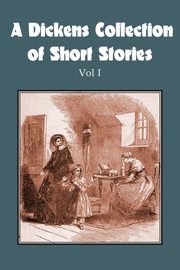 A Dickens Collection of Short Stories Vol I, Dickens Charles