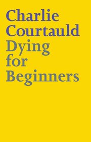 ksiazka tytu: Dying for Beginners autor: Courtauld Charlie Lucy Alexander