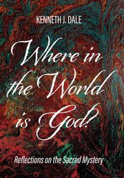 Where in the World is God?, Dale Kenneth J.