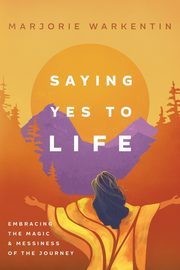 Saying Yes to Life, Warkentin Marjorie