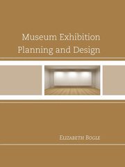 Museum Exhibition Planning and Design, Bogle Elizabeth