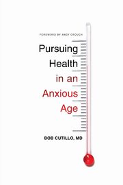 Pursuing Health in an Anxious Age, Cutillo Bob