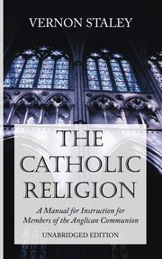 ksiazka tytu: The Catholic Religion, Unabridged Edition autor: Staley Vernon