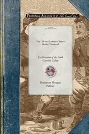 The Life and Letters of James Henley Thornwell, Benjamin Morgan Palmer