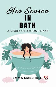 Her Season in Bath A Story of Bygone Days, Marshall Emma