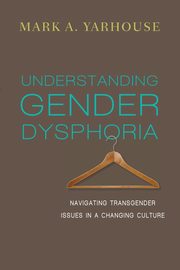 Understanding Gender Dysphoria, Yarhouse Mark A