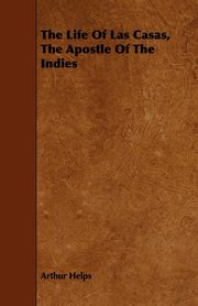 ksiazka tytu: The Life of Las Casas, the Apostle of the Indies autor: Helps Arthur