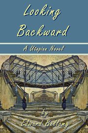 Looking Backward by Edward Bellamy - A Utopian Novel, Bellamy Edward
