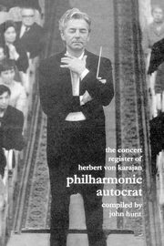 Concert Register of Herbert Von Karajan. Philharmonic Autocrat 2. Second Edition.  [2001]., Hunt john