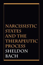 ksiazka tytu: Narcissistic States and the Therapeutic Process autor: Bach Sheldon