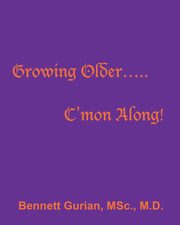 Growing Older..... C'mon Along!, Gurian MSc MD Bennett