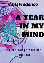 A Year in My Mind, From the Raw Perspective of Thought, Frederico Carla