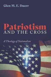 Patriotism and the Cross, Duerr Glenn M. E.