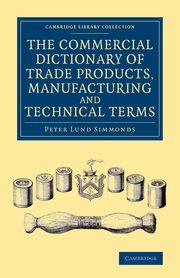 The Commercial Dictionary of Trade Products, Manufacturing and Technical Terms, Simmonds Peter Lund