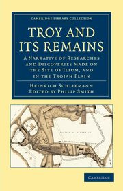Troy and Its Remains, Schliemann Heinrich