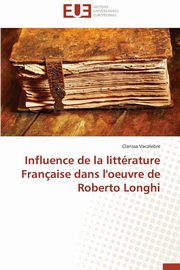 Influence de la littrature franaise dans l'oeuvre de roberto longhi, VACALEBRE-C