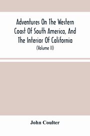 Adventures On The Western Coast Of South America, And The Interior Of California, Coulter John