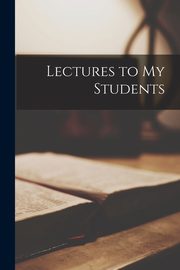 ksiazka tytu: Lectures to My Students autor: Anonymous