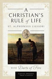 A Christian's Rule of Life (with Darts of Fire ), Liguori St. Alphonsus