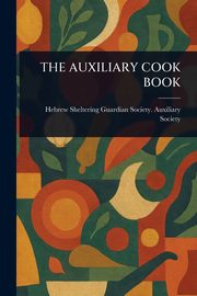 THE AUXILIARY COOK BOOK, Society Hebrew Sheltering Guardian S...