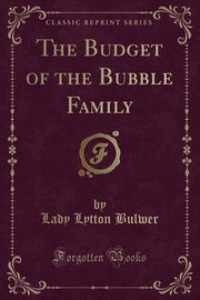 ksiazka tytu: The Budget of the Bubble Family (Classic Reprint) autor: Bulwer Lady Lytton