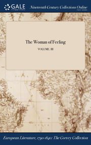 ksiazka tytu: The Woman of Feeling; VOLUME. III autor: Anonymous