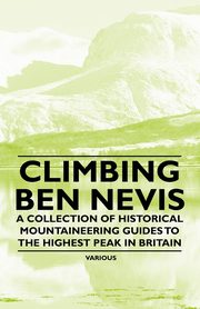 ksiazka tytu: Climbing Ben Nevis - A Collection of Historical Mountaineering Guides to the Highest Peak in Britain autor: Various
