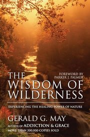 The Wisdom of Wilderness, May Gerald G