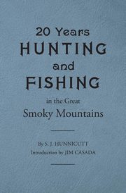 Twenty Years Hunting and Fishing in the Great Smoky Mountains, Hunnicutt Samuel J