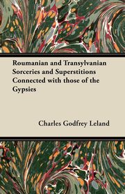 ksiazka tytu: Roumanian and Transylvanian Sorceries and Superstitions Connected with those of the Gypsies autor: Leland Charles Godfrey