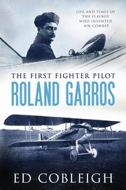 The First Fighter Pilot - Roland Garros, Cobleigh Ed