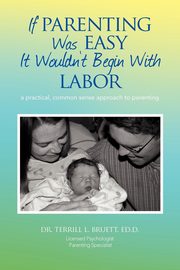 If Parenting Was Easy It Wouldn't Begin with Labor, Bruett Terrill L.