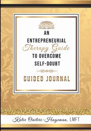An Entrepreneurial Therapy Guide to Overcome Self-Doubt, Onitiri-Hageman Katie