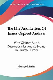 The Life And Letters Of James Osgood Andrew, Smith George G.