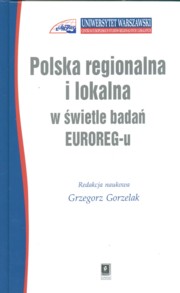 ksiazka tytu: Polska regionalna i lokalna w wietle bada EUROREG-u autor: Gorzelak Grzegorz