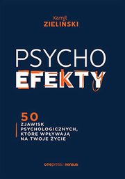 ksiazka tytu: PSYCHOefekty 50 zjawisk psychologicznych, ktre wpywaj na Twoje ycie autor: Zieliski Kamil