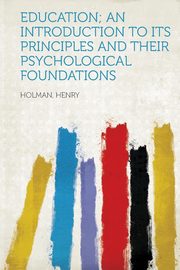 ksiazka tytu: Education; An Introduction to Its Principles and Their Psychological Foundations autor: Henry Holman