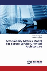Attackability Metrics Model For Secure Service Oriented Architecture, Mbuguah Samuel