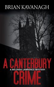 A Canterbury Crime (a Belinda Lawrence Mystery), Kavanagh Brian