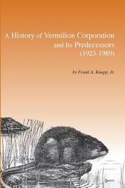 A History of Vermilion Corporation and Its Predecessors (1923-1989), Knapp Frank  A.