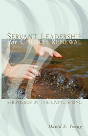 Servant Leadership for Church Renewal, Young David S.