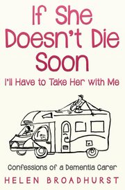 If She Doesn't Die Soon I'll Have to Take Her With Me, Broadhurst Helen