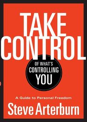 Take Control of What's Controlling You, Arterburn Stephen