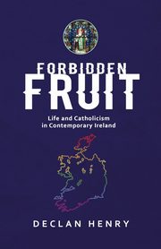 FORBIDDEN FRUIT - Life and Catholicism in Contemporary Ireland, Henry Declan