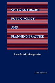 Critical Theory, Public Policy, and Planning Practice, Forester John