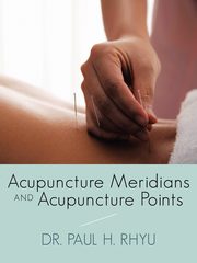 Acupuncture Meridians and Acupuncture Points, Rhyu Paul H.