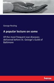 A popular lecture on some, Reuling George